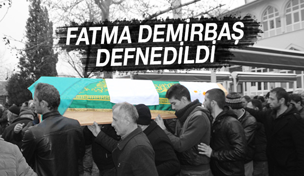 Fatma Demirbaş Defnedildi