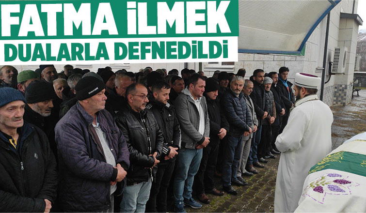  Fatma İlmek defnedildi