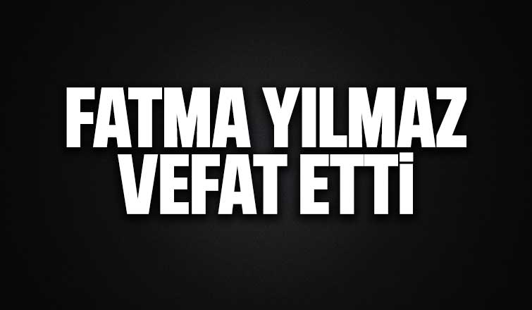 Fatma Yılmaz vefat etti