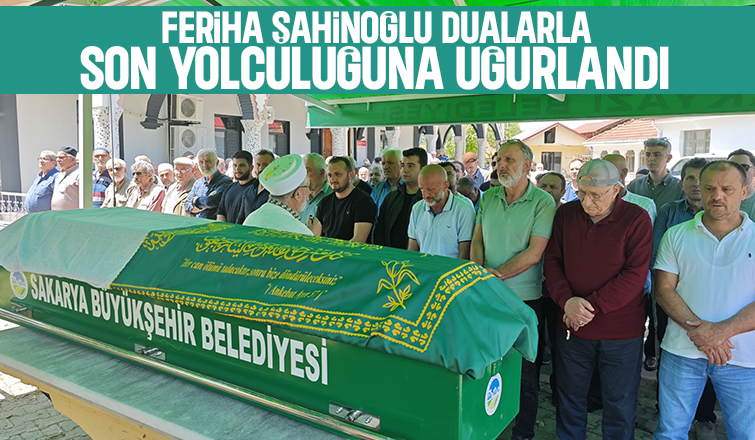 Feriha Şahinoğlu Toprağa Verildi.