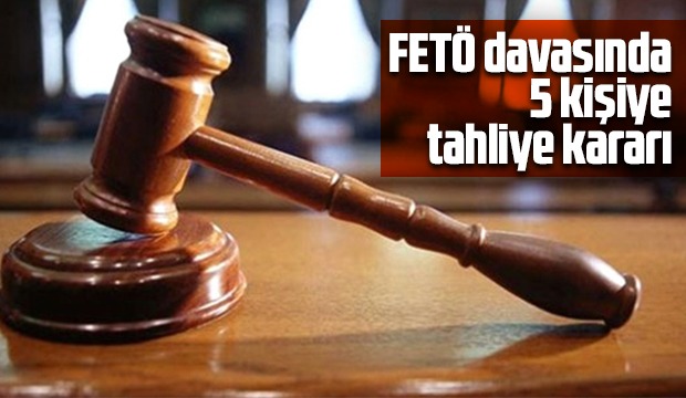 FETÖ davasında 5 kişiye tahliye kararı