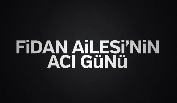 Fidan Ailesinin Acı Günü