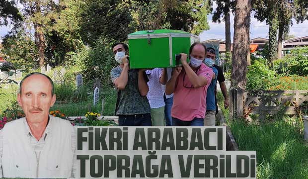 Fikri Arabacı toprağa verildi