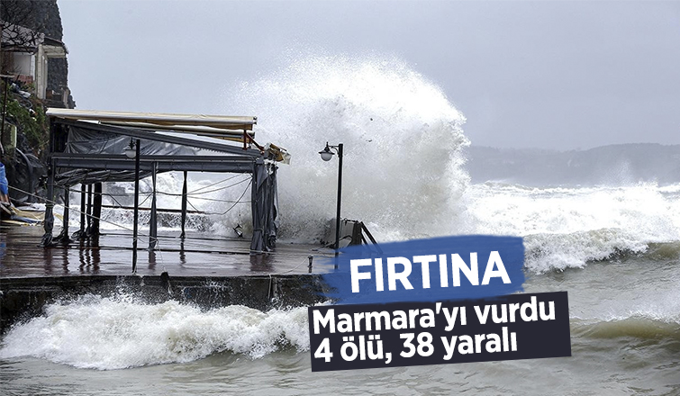 Fırtına Marmara'yı vurdu: 4 ölü, 38 yaralı