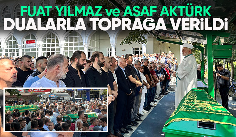 Fuat Yılmaz ve Asaf Aktürk dualarla toprağa verildi