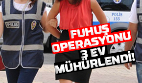 Fuhuş baskınlarında 3 ev mühürlendi