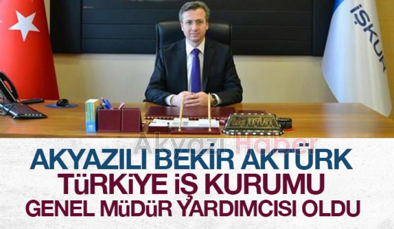 Akyazılı Bekir Aktürk Türkiye İş Kurumu Genel Müdür Yardımcısı Oldu