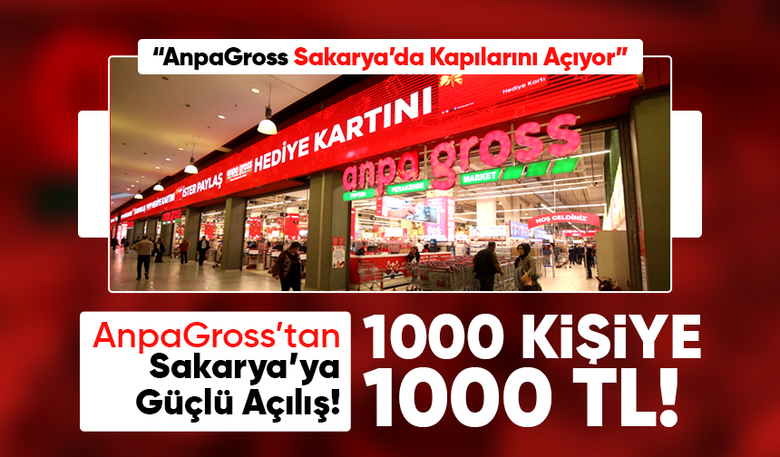 AnpaGross’tan Sakarya’ya Güçlü Açılış! 1000 KİŞİYE 1000 TL!