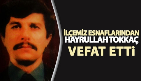 İlçemiz Esnalarından Hayrullah Tokkaç Defnedildi