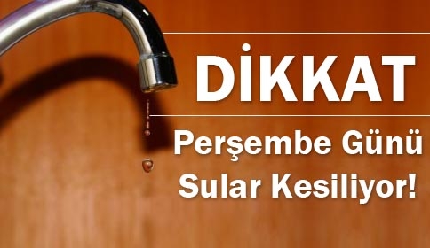 Dikkat Perşembe Günü Sular Kesiliyor.