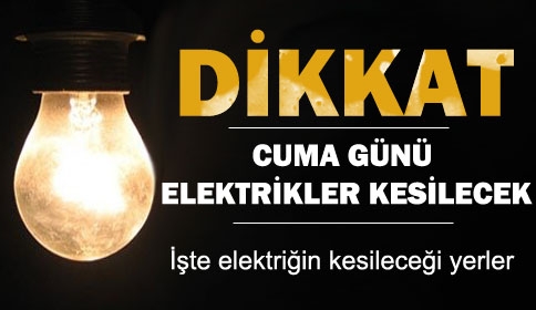 Cuma Günü Elektrikler Kesilecek!