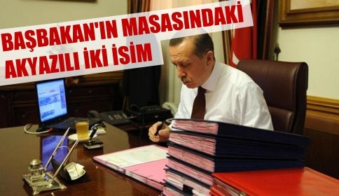 Başbakan'ın Masasındaki İki İsim ?