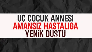 Genç Anne Amansız Hastalığa Yenik Düştü