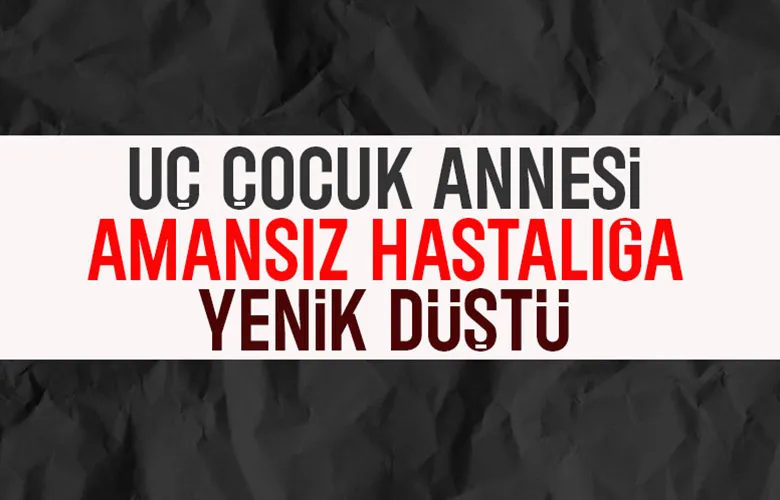 Genç Anne Amansız Hastalığa Yenik Düştü