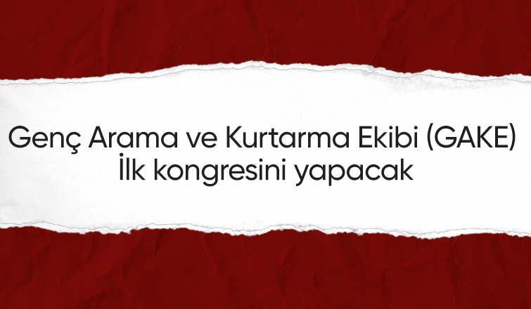 Genç Arama ve Kurtarma Ekibi'nde (GAKE) kongre heyecanı