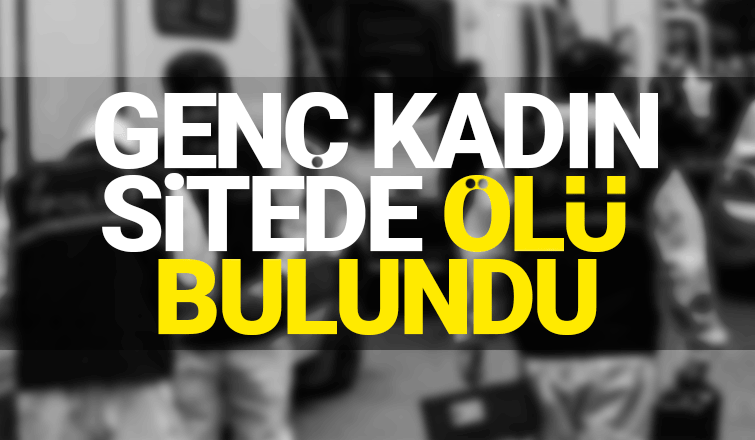 Genç kadını ölü buldular