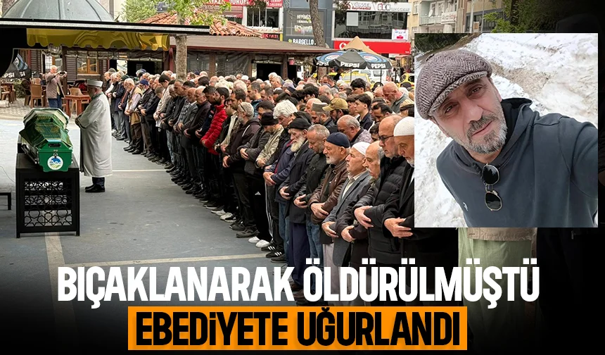 Göğsünden bıçaklanıp öldürülmüştü, toprağa verildi