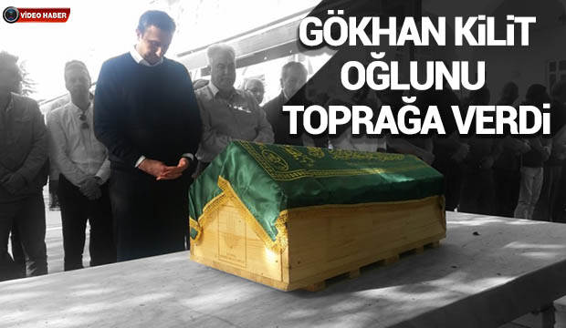 Gökhan Kilit Oğlunu toprağa verdi
