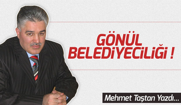 GÖNÜL BELEDİYECİLİĞİ!