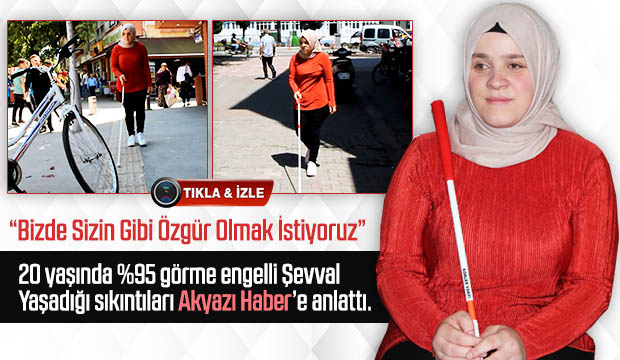 Görme engelli Şevval Yaşadığı sıkıntıları Akyazı Habere anlattı