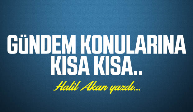 Gündem Konularına kısa kısa..