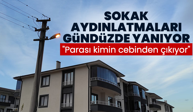 Gündüz yanan sokak aydınlatma lambaları tepki çekti