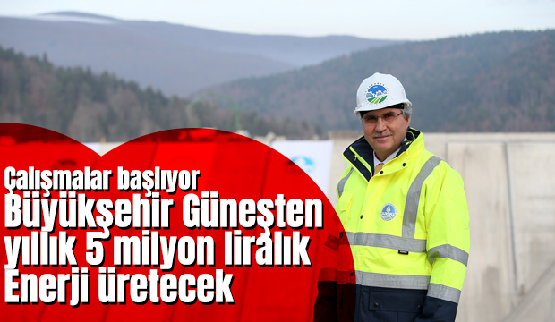 Güneşten enerji üretilecek projede çalışmalar başlıyor