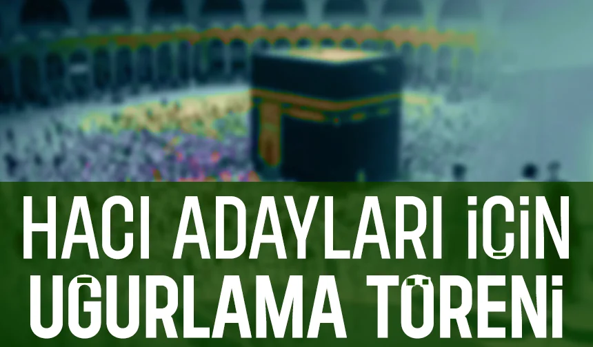 Hacı adayları kutsal topraklara dualarla uğurlanacak