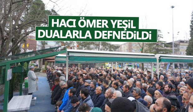 hacı ömer yeşil dualarla defnedildi