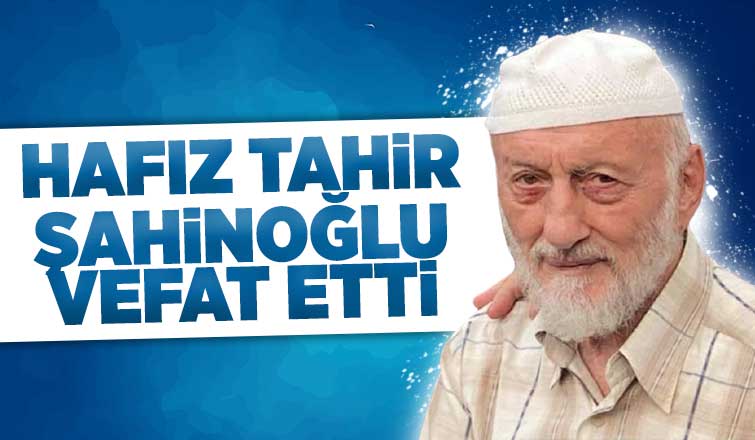 Hafız Tahir Şahinoğlu vefat etti
