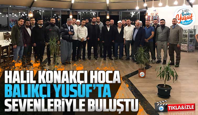 Halil Konakçı hoca Balıkçı Yusuf'ta sevenleriyle buluştu