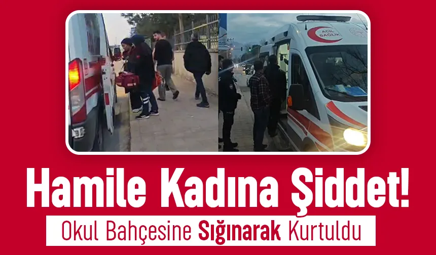 Hamile Kadına Şiddet! Okul Bahçesine Sığınarak Kurtuldu