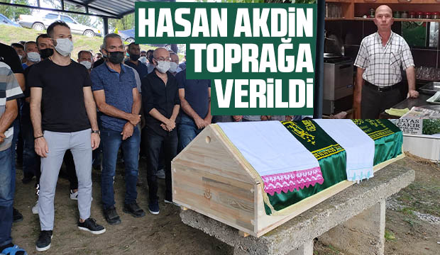 Hasan Akdin toprağa verildi
