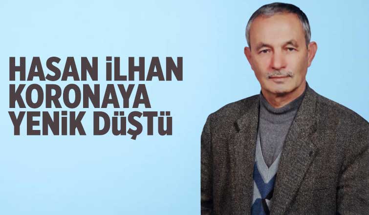 Hasan İlhan koronaya yenik düştü