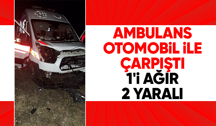 Hasta taşıyan ambulans ile otomobil çarpıştı: 2 yaralı