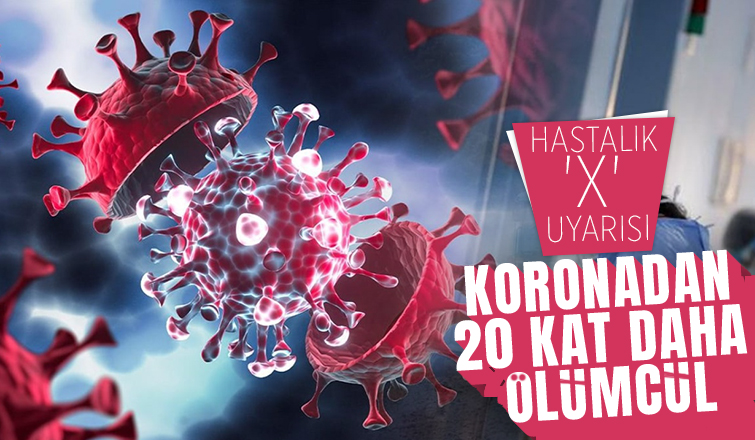 Hastalık X salgını uyarısı koronavirüsten 20 kat daha ölümcül olabilir