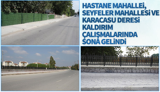 HASTANE MAHALLESİ, SEYFELER MAHALLESİ VE KARACASU DERESİ KALDIRIM ÇALIŞMALARINDA SONA GELİNDİ