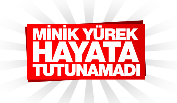 Hastaneye Kaldırılan 6 Aylık Ayşe Bebek Hayatını kaybetti