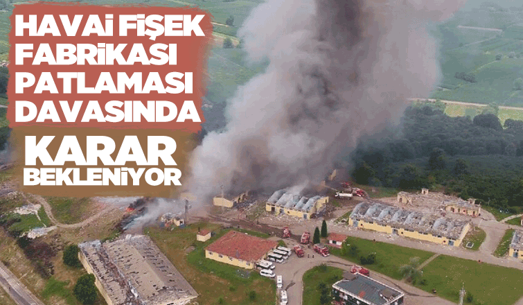 Havai fişek fabrikası patlaması davasında karar günü