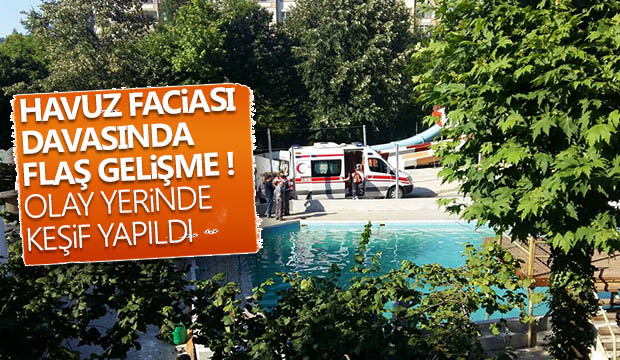 Havuz faciası davasında flaş gelişme 