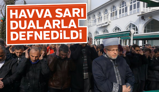HAVVA SARI DUALARDA DEFNEDİLDİ