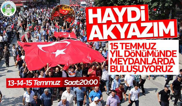 HAYDİ AKYAZIM 15 TEMMUZ YIL DÖNÜMÜNDE MEYDANLARDA BULUŞUYORUZ
