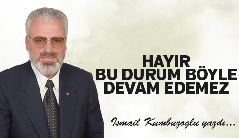 HAYIR BU DURUM BÖYLE DEVAM EDEMEZ