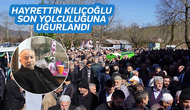 Hayrettin Kılıçoğlu  Son yolculuğuna uğurlandı