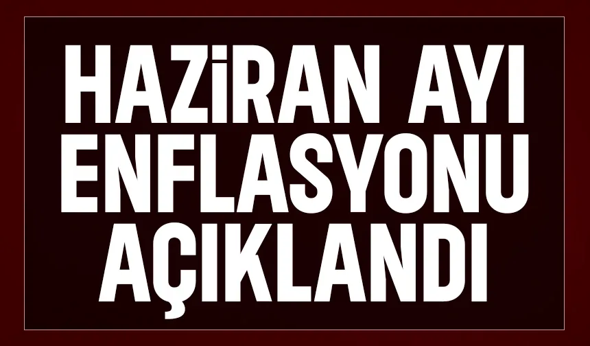 Haziran ayı enflasyonu belli oldu