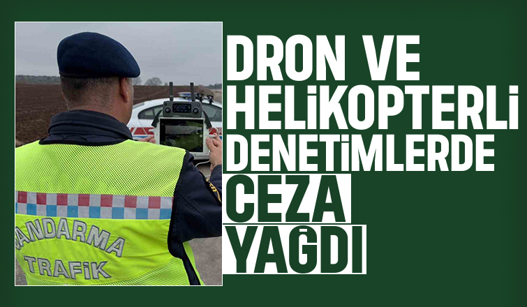 Helikopter ve dronlu denetimlerde 33 binden fazla sürücüye ceza