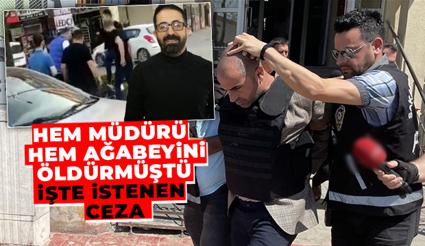 Hem Müdürü hem ağabeyini öldüren sanığa istenen ceza belli oldu