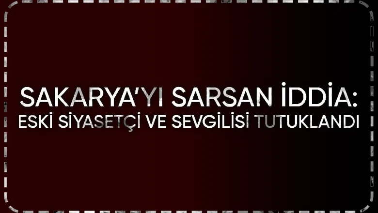 Hendekli eski siyasetçi hakkında ağır suçlama; Tutuklandı