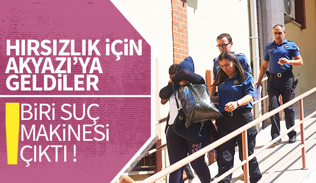 Hırsızlık için Akyazıya geldiler
