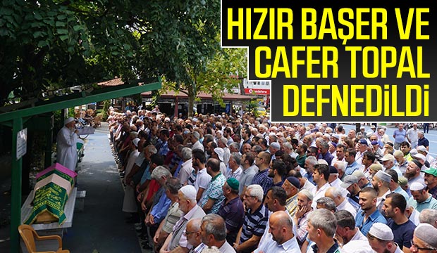 HIZIR BAŞER VE CAFER TOPAL DEFNEDiLDi